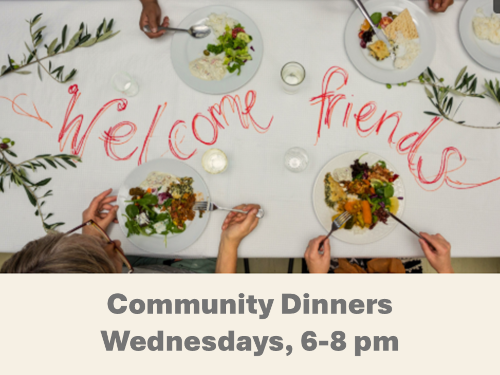 Volunteers Needed, Wed Evenings
Come together for a heartwarming evening of food, fun, and fellowship on Wednesday evenings, 6-8pm. Out of gratitude and the needs of the community we are offering free community dinners to all. And we need your help. Please join us to welcome and meet others, and if you can, please volunteer.