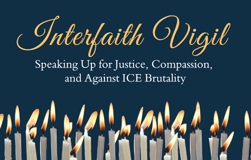"Interfaith Vigil: Speaking Up for Justice, Compassioin, and Against ICE Brutality" with light candles beneath